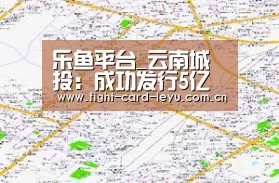乐鱼平台_云南城投:成功发行5亿元超短期融资券 票面利率4.30%(图3) 乐鱼娱乐