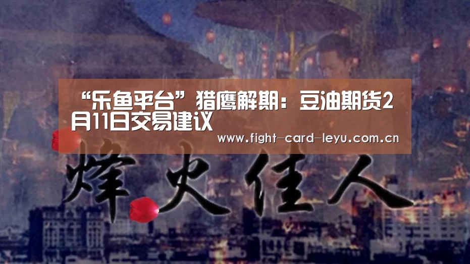 “乐鱼平台”猎鹰解期:豆油期货2月11日交易建议(图2) 乐鱼娱乐